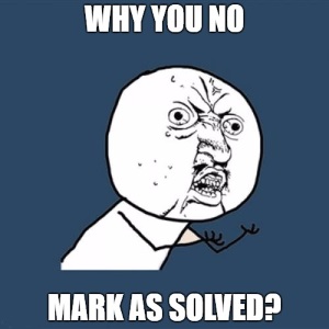 why-you-no-mark-as-solved.jpg